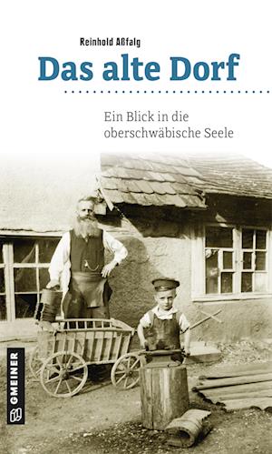 Cover for Reinhold Aßfalg · Das alte Dorf: Ein Blick in die oberschwäbische Seele (Regionalgeschichte im GMEINER-Verlag) (Book) (2022)