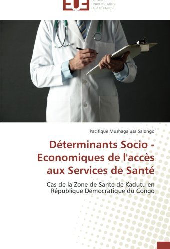 Cover for Pacifique Mushagalusa Salongo · Déterminants Socio - Economiques De L'accès Aux Services De Santé: Cas De La Zone De Santé De Kadutu en République Démocratique Du Congo (Paperback Book) [French edition] (2018)