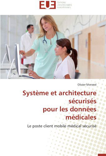 Cover for Olivier Morand · Système et Architecture Sécurisés  Pour Les Données Médicales: Le Poste Client Mobile Médical Sécurisé (Paperback Book) [French edition] (2018)