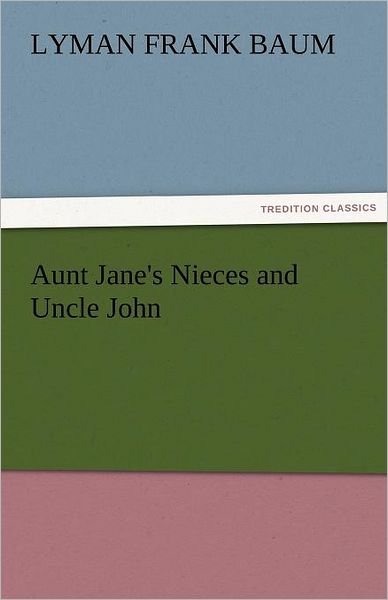 Cover for Lyman Frank Baum · Aunt Jane's Nieces and Uncle John (Tredition Classics) (Paperback Book) (2011)