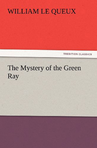 Cover for William Le Queux · The Mystery of the Green Ray (Tredition Classics) (Paperback Book) (2012)