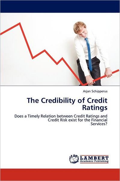 Cover for Arjan Schipperus · The Credibility of Credit Ratings: Does a Timely Relation Between Credit Ratings and Credit Risk Exist for the Financial  Services? (Pocketbok) (2012)