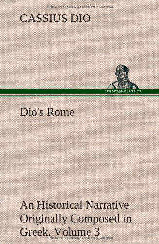 Cover for Cassius Dio · Dio's Rome, Volume 3 An Historical Narrative Originally Composed in Greek During The Reigns of Septimius Severus, Geta and Caracalla, Macrinus, Elagabalus and Alexander Severus (Hardcover Book) (2013)