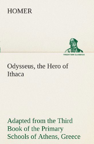 Cover for Homer · Odysseus, the Hero of Ithaca Adapted from the Third Book of the Primary Schools of Athens, Greece (Tredition Classics) (Paperback Book) (2013)