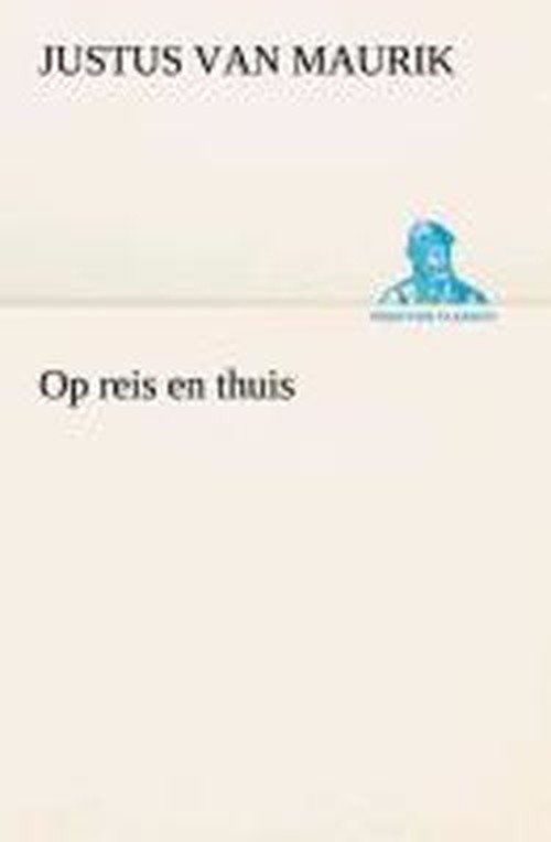 Op Reis en Thuis (Tredition Classics) (Dutch Edition) - Justus Van Maurik - Bøger - tredition - 9783849540425 - 4. april 2013
