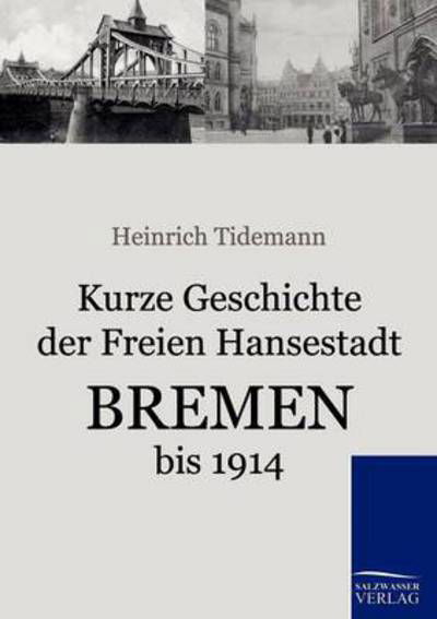 Cover for Heinrich Tidemann · Kurze Geschichte der Freien Hansestadt Bremen bis 1914 (Paperback Bog) [German edition] (2010)