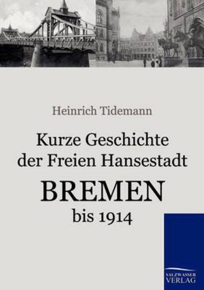 Cover for Heinrich Tidemann · Kurze Geschichte der Freien Hansestadt Bremen bis 1914 (Paperback Bog) [German edition] (2010)
