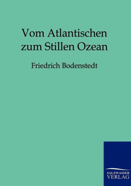 Vom Atlantischen Zum Stillen Ozean - Friedrich Bodenstedt - Books - Salzwasser-Verlag GmbH - 9783864444425 - April 2, 2012