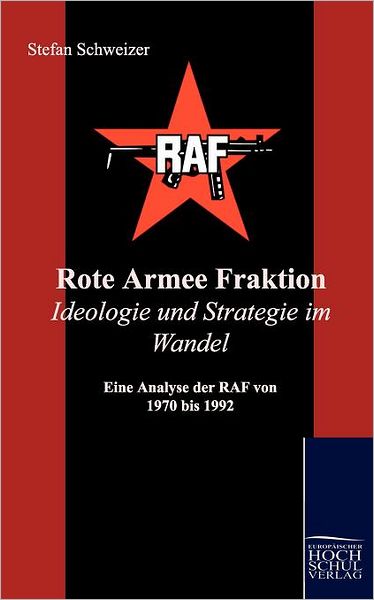 Rote Armee Fraktion Ideologie Und Strategie Im Wandel - Stefan Schweizer - Kirjat - Europäischer Hochschulverlag GmbH & Co.  - 9783941482425 - keskiviikko 23. syyskuuta 2009