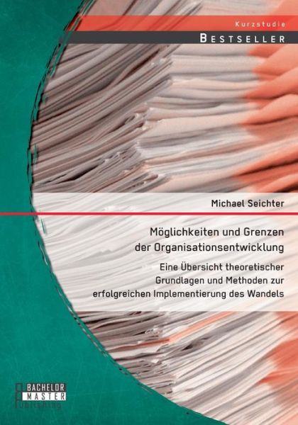 Cover for Michael Seichter · Möglichkeiten Und Grenzen Der Organisationsentwicklung: Eine Übersicht Theoretischer Grundlagen Und Methoden Zur Erfolgreichen Implementierung Des Wandels (Paperback Book) [German edition] (2014)