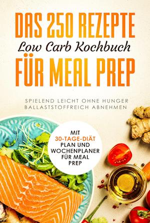 Cover for Schlank dank Low Carb · Das 250 Rezepte Low Carb Kochbuch für Meal Prep - Spielend leicht ohne Hunger ballaststoffreich abnehmen | Mit 30-Tage Diät Plan und Wochenplaner für Meal Prep (Book) (2024)