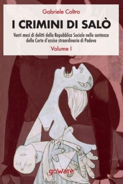 I crimini di Salo. Venti mesi di delitti della Repubblica Sociale nelle sentenze della Corte d'assise straordinaria di Padova. Volume 1 - Gabriele Coltro - Books - Goware - 9788833634425 - December 14, 2020