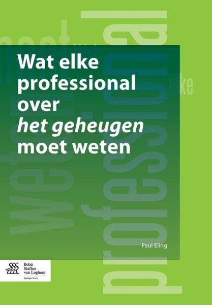 Wat Elke Professional Over Het Geheugen Moet Weten - Eling, Dr Paul (University of Nijmegen) - Bøger - Bohn Stafleu Van Loghum - 9789036807425 - 14. november 2014