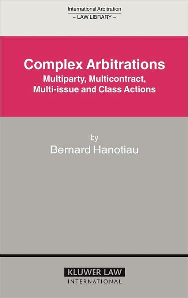 Bernard Hanotiau · Complex Arbitrations: Multiparty, Multicontract, Multi-issue and Class Actions - International Arbitration Law Library Series Set (Hardcover Book) (2006)