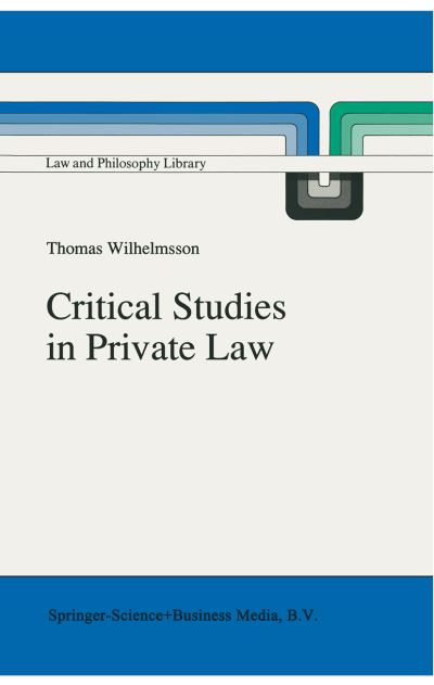 Critical Studies in Private Law: A Treatise on Need-Rational Principles in Modern Law - Law and Philosophy Library - T. Wilhelmsson - Bøger - Springer - 9789048141425 - 28. oktober 2010