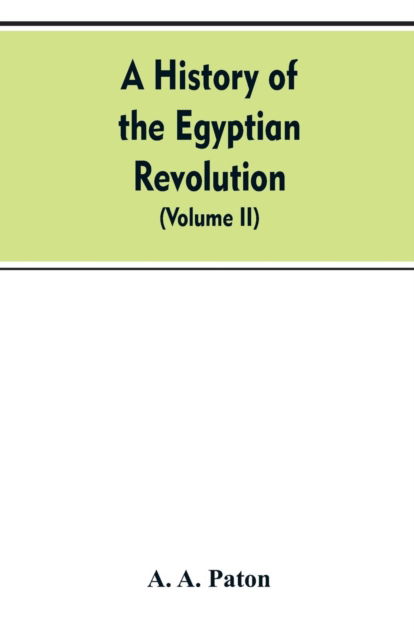 Cover for A A Paton · A History of the Egyptian Revolution, from the Period of the Mamelukes to the Death of Mohammed Ali (Paperback Bog) (2019)