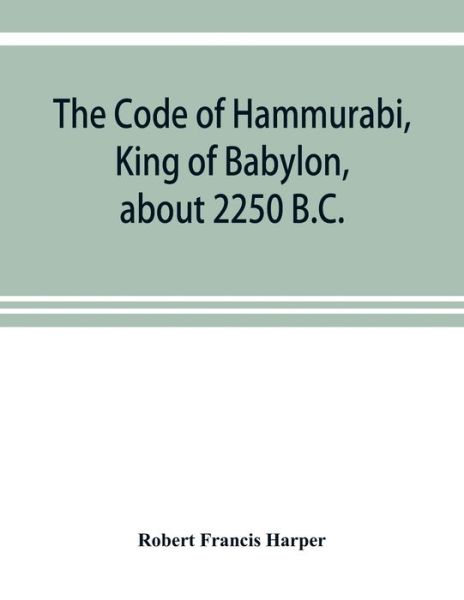 Cover for Robert Francis Harper · The Code of Hammurabi, King of Babylon, about 2250 B.C. (Paperback Book) (2019)