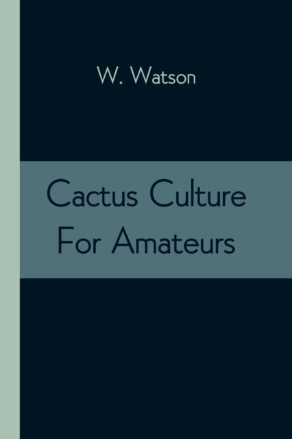 Cactus Culture For Amateurs - W Watson - Books - Alpha Edition - 9789354543425 - May 1, 2021