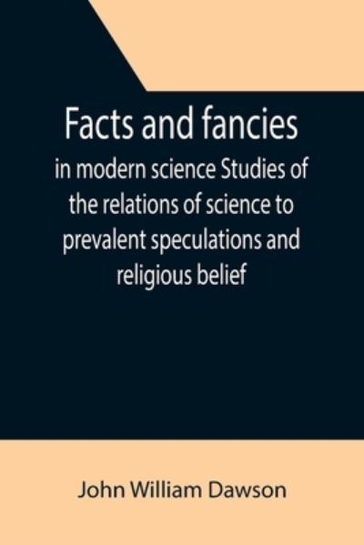 Cover for John William Dawson · Facts and fancies in modern science Studies of the relations of science to prevalent speculations and religious belief (Paperback Bog) (2021)