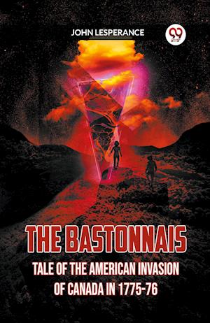 Cover for John Lesperance · The Bastonnais Tale of the American Invasion of Canada in 1775-76 (Paperback Book) (2024)