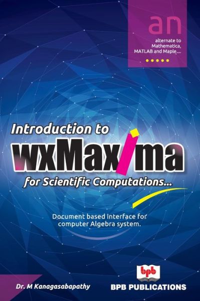 Introduction to wxMaxima for Scientific Computations - Dr. M. Kanagasabapathy - Bøger - BPB Publications - 9789387284425 - 12. juni 2018