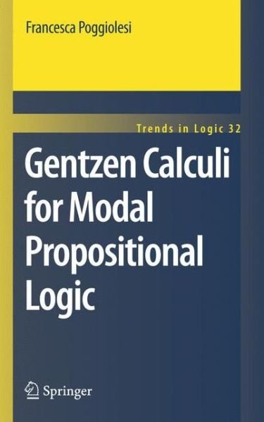 Gentzen Calculi for Modal Propositional Logic - Trends in Logic - Francesca Poggiolesi - Kirjat - Springer - 9789400734425 - sunnuntai 27. tammikuuta 2013