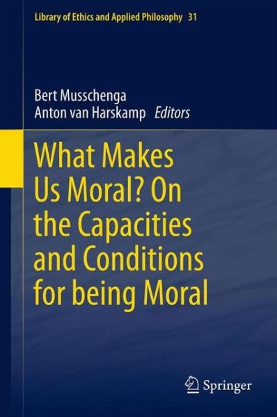 Cover for Bert Musschenga · What Makes Us Moral? On the capacities and conditions for being moral - Library of Ethics and Applied Philosophy (Hardcover Book) [2014 edition] (2013)