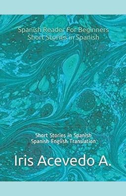 Cover for Iris Acevedo A · Spanish Reader for Beginners-Short Stories in Spanish - Spanish Reader for Beginners, Intermediate &amp; Advanced Students (Paperback Bog) (2019)