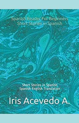 Cover for Iris Acevedo A · Spanish Reader for Beginners-Short Stories in Spanish - Spanish Reader for Beginners, Intermediate &amp; Advanced Students (Paperback Book) (2019)