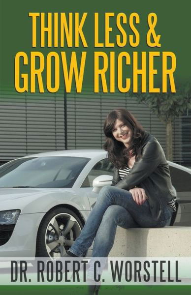 Cover for Dr Robert C Worstell · Think Less and Grow Richer - Mindset Stacking Guides (Paperback Book) (2021)