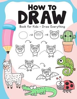 Cover for Easy Peasy And Fun · How to Draw Book for Kids: Draw Everything - Over 100 Easy to Follow Step by Step Drawing Guides - Craft Books for Kids (Paperback Book) (2024)