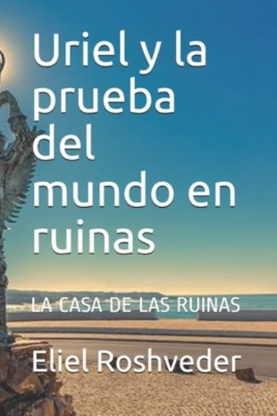 Cover for Eliel Roshveder · Uriel y la prueba del mundo en ruinas: La Casa de Las Ruinas (Paperback Book) (2021)