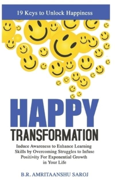 Happy Transformation: Induce Awareness to Enhance Learning Skills by Overcoming Struggles to Infuse Positivity For Exponential Growth in Your Life. - How to Be Happy - B R Amritaanshu Saroj - Książki - Independently Published - 9798521170425 - 15 czerwca 2021