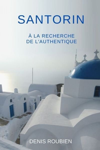Cover for Denis Roubien · Santorin. A la recherche de l'authentique - Voyage Dans La Culture Et Le Paysage (Taschenbuch) (2020)