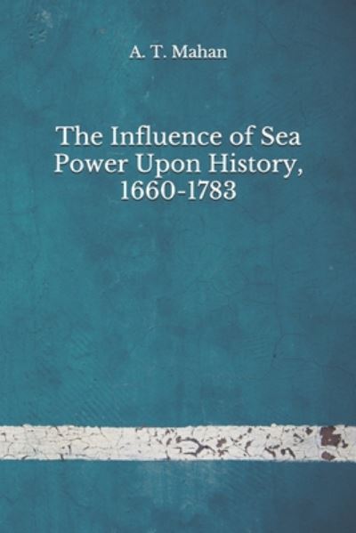 Cover for A T Mahan · The Influence of Sea Power Upon History, 1660-1783 (Paperback Book) (2020)