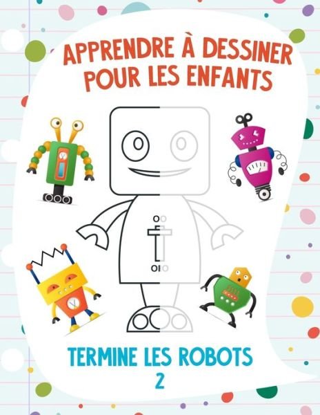 Cover for Nick Snels · Apprendre a dessiner pour les enfants - Termine les robots 2 (Paperback Bog) (2021)