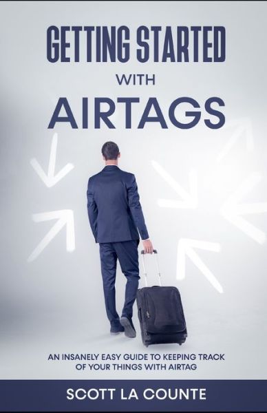 Getting Started With AirTags - Scott La Counte - Livros - Independently Published - 9798749318425 - 5 de maio de 2021