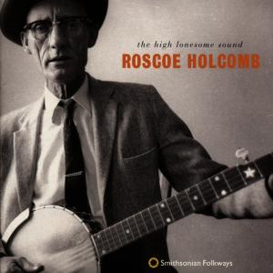 High Lonesome Sound - Roscoe Holcomb - Musik - SMITHSONIAN FOLKWAYS - 0093074010426 - 29. juli 2010