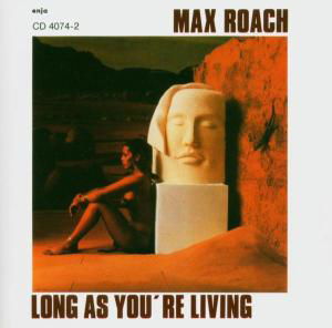 Long As You're Living - Max Roach - Musiikki - ENJA - 0767522407426 - keskiviikko 23. kesäkuuta 1993