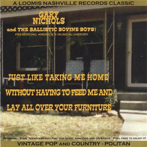 Just Like Taking Me Home Without Having to Feed Me - Nichols,gary & the Ballistic Bovine Boys! - Musik - CD Baby - 0797471111426 - 26. August 2003