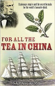 Cover for Sarah Rose · For All the Tea in China: Espionage, Empire and the Secret Formula for the World's Favourite Drink (Pocketbok) (2010)