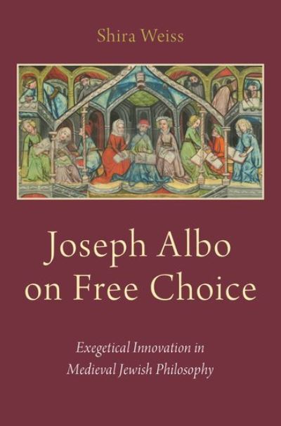 Cover for Shira Weiss · Joseph Albo on Free Choice: Exegetical Innovation in Medieval Jewish Philosophy (Hardcover Book) (2017)