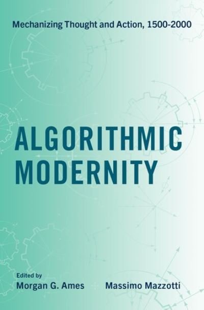 Cover for Algorithmic Modernity: Mechanizing Thought and Action, 1500-2000 (Innbunden bok) (2023)