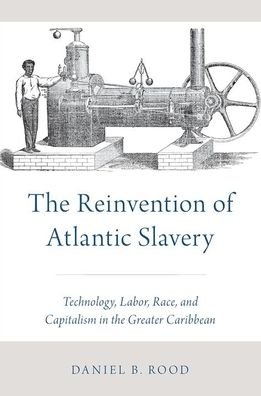 Cover for Rood, Daniel B. (Associate Professor of History, Associate Professor of History, University of Georgia) · The Reinvention of Atlantic Slavery: Technology, Labor, Race, and Capitalism in the Greater Caribbean (Pocketbok) (2020)
