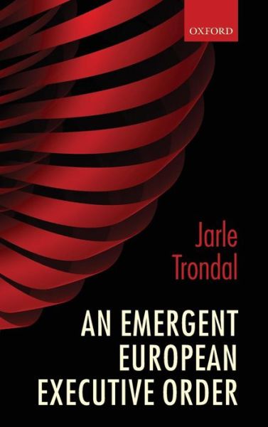 Cover for Trondal, Jarle (Professor, University of Agder and ARENA - Centre for European Studies, University of Oslo.) · An Emergent European Executive Order (Hardcover Book) (2010)