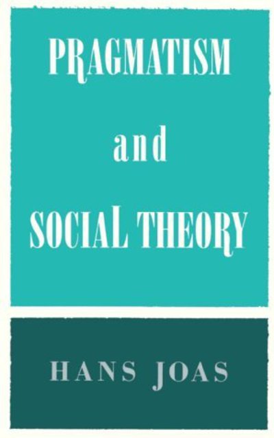 Pragmatism and Social Theory - Joas, Hans (Free University of Berlin) - Bücher - The University of Chicago Press - 9780226400426 - 15. März 1993