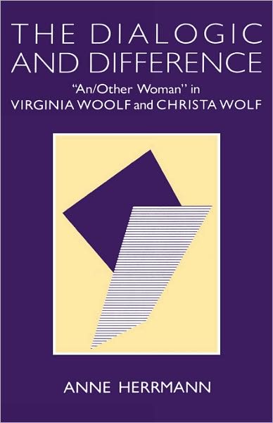 Cover for Anne Herrmann · The Dialogic and Difference: &quot;An / Other Woman&quot; in Virginia Woolf and Christa Wolf (Hardcover Book) (1989)