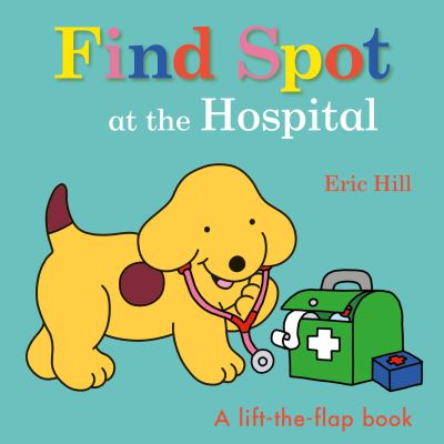 Find Spot at the Hospital - Eric Hill - Books - Penguin Young Readers Group - 9780241531426 - October 18, 2022