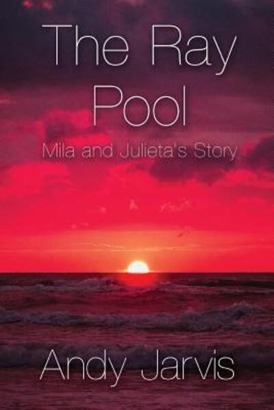 The Ray Pool : Mila and Julieta's Story - Andy Jarvis - Livros - Lulu.com - 9780244163426 - 27 de fevereiro de 2019