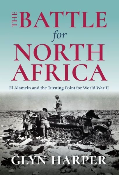 Cover for Glyn Harper · The Battle for North Africa: El Alamein and the Turning Point for World War II (Hardcover bog) (2017)